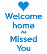 Image result for Welcome Home We Missed You