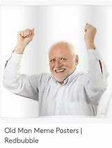 Image result for Old Man They May Not Like You Meme