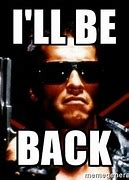 Image result for I Will Be Back Meme