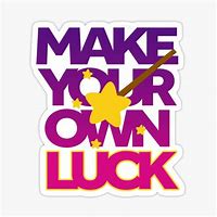 Image result for Make Your Own Luck Quote