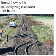 Image result for Life Is On Track Meme