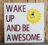 Image result for Wake Up and Be Awesome Sign
