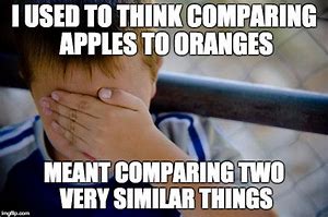 Image result for Compare Apples to Oranges Meme