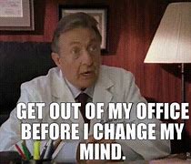 Image result for Get Out of My Office Meme