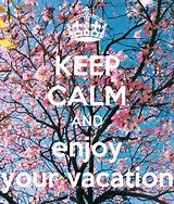 Image result for Keep Calm and Enjoy Your Vacation