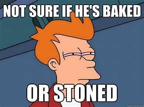 Image result for Stoned Baked Meme