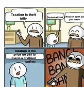 Image result for What Makes Taxation Not Theft Meme