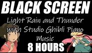 Light Rain and Thunder with Studio Ghibli Piano Music Playing for Sleep | Black Screen | 8 Hours