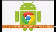 How To Convert & Run Your Favourite Android Apps On Google Chrome
