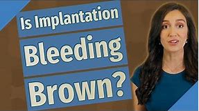 Is Implantation Bleeding Brown?