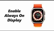 How To Enable Always ON Display On Apple Watch 8 / Ultra / 7 / 6 / 5