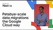 Petabyte-scale data migrations the Google Cloud way