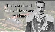 The Last Grand Duke of Hesse and by Rhine | Ernest Louis