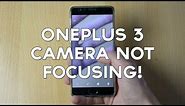 OnePlus 3 Camera Focus Not Working!