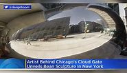 Artist behind Chicago's "Cloud Gate" unveils bean sculpture in New York