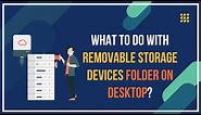 What To Do With Removable Storage Devices Folder On Desktop?