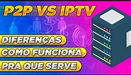 IPTV VS P2P - Diferenças | Como Funcionam | Para que servem