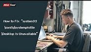 How to Fix “system32\config\systemprofile\Desktop Is Unavailable”