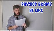 Physics Exams Be Like
