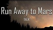 TALK - Run Away to Mars (Lyrics) | What If I run away to Mars? Would you find me in the stars?
