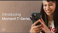 Introducing T-Series Mobile Lenses by Moment