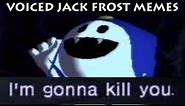 Voicing Your Jack Frost Memes