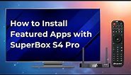 How to Install Featured Apps with SuperBox S4 Pro?