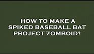 How to make a spiked baseball bat project zomboid?