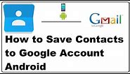 How to Save Contacts to Google Account Android