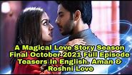 A Magical Love Story Season Final October 2021 Full Episode Teasers In English. Aman & Roshni Love