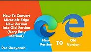 How To Convert Microsoft Edge New Version into Old Version (Very Easy Method). [Pro 2363]