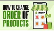 How To Change Order Of Products In Shopify (2024) Tutorial For Beginners