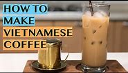 HOW TO BREW COFFEE, THE VIETNAMESE WAY: USING VIETNAMESE COFFEE PRESS