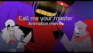 Call me your master ANIMATION MEME || Bad guys Sans AU's