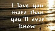 I Love you more than you`ll ever know