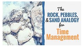 The Rock, Pebbles, and Sand Analogy for Time Management