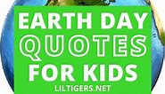 20 Inspiring Earth Day Quotes for Kids - Lil Tigers Lil Tigers
