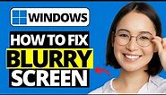 How To Fix Blurry Screen On Windows 10 / 11