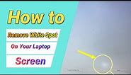 How to Remove White Spots from Laptop Screen Full Tutoriel