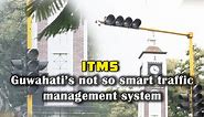 ITMS: Guwahati’s not so smart traffic management system