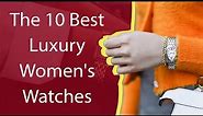 The 10 Best Luxury Women's Watches