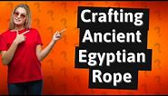 How did ancient Egyptians make rope?