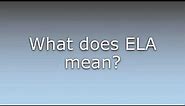 What does ELA mean?