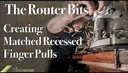The Router Bits - Creating Matched Recessed Finger Pulls