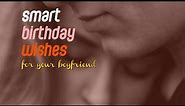 Smart Birthday Wishes for your Boyfriend | Happy Birthday to you!