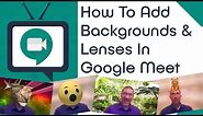 How To Add Backgrounds & Lenses In Google Meet