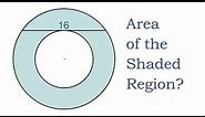 Given Two Concentric Circles, Find the Area of the Shaded Region. Easy Solution. (No Radius Needed)