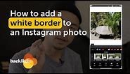 How to Add a White Border to an Instagram Photo: Top 4 Apps