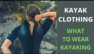 All About Kayak Clothing - What to Wear Kayaking