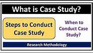 What is Case Study? Why and When to Conduct Case Study? Steps of Case Study